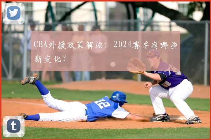 CBA外援政策解读:2024赛季有哪些新变化?