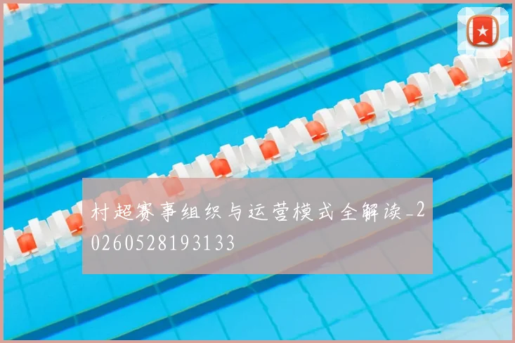 村超赛事组织与运营模式全解读_20260528193133