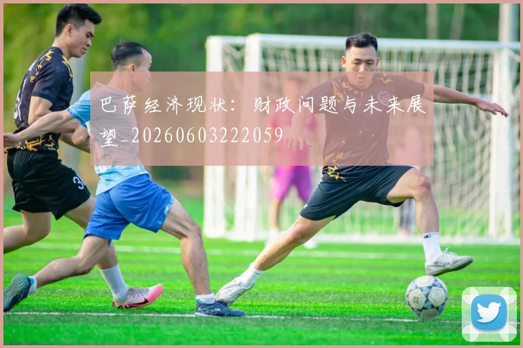 巴萨经济现状：财政问题与未来展望_20260603222059