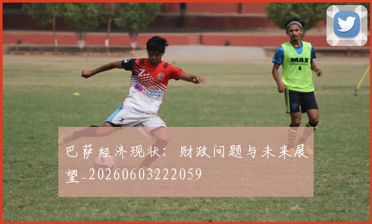 巴萨经济现状:财政问题与未来展望_20260603222059